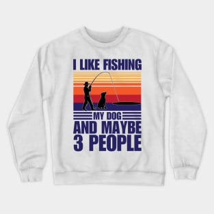 I Like Fishing My Dog And Maybe 3 People Crewneck Sweatshirt